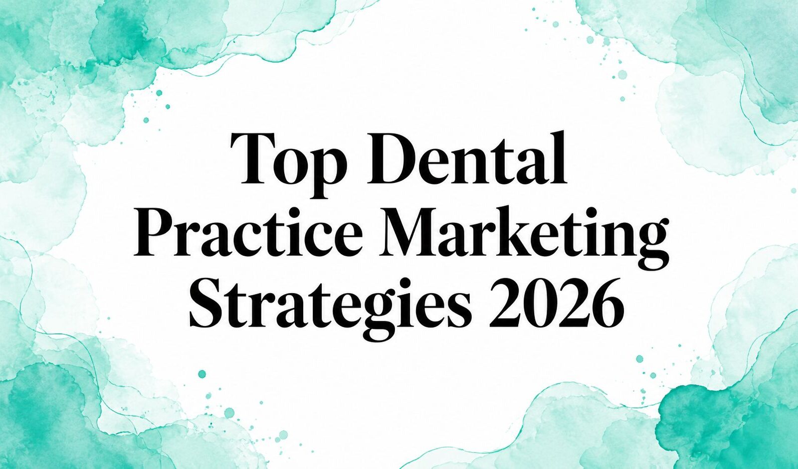 Top Dental Practice Marketing Strategies 2026