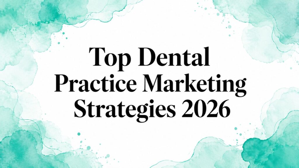 Top Dental Practice Marketing Strategies 2026