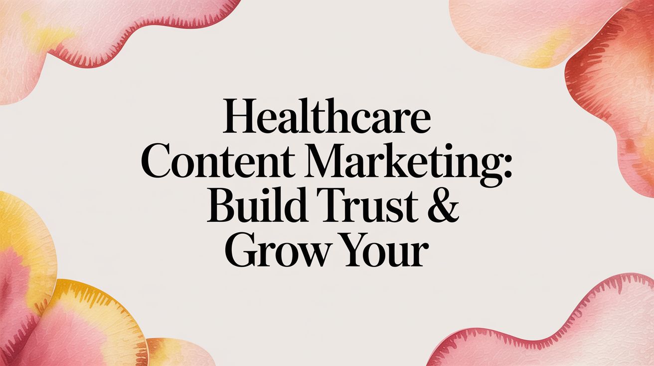 Healthcare Content Marketing: Build Trust & Grow Your