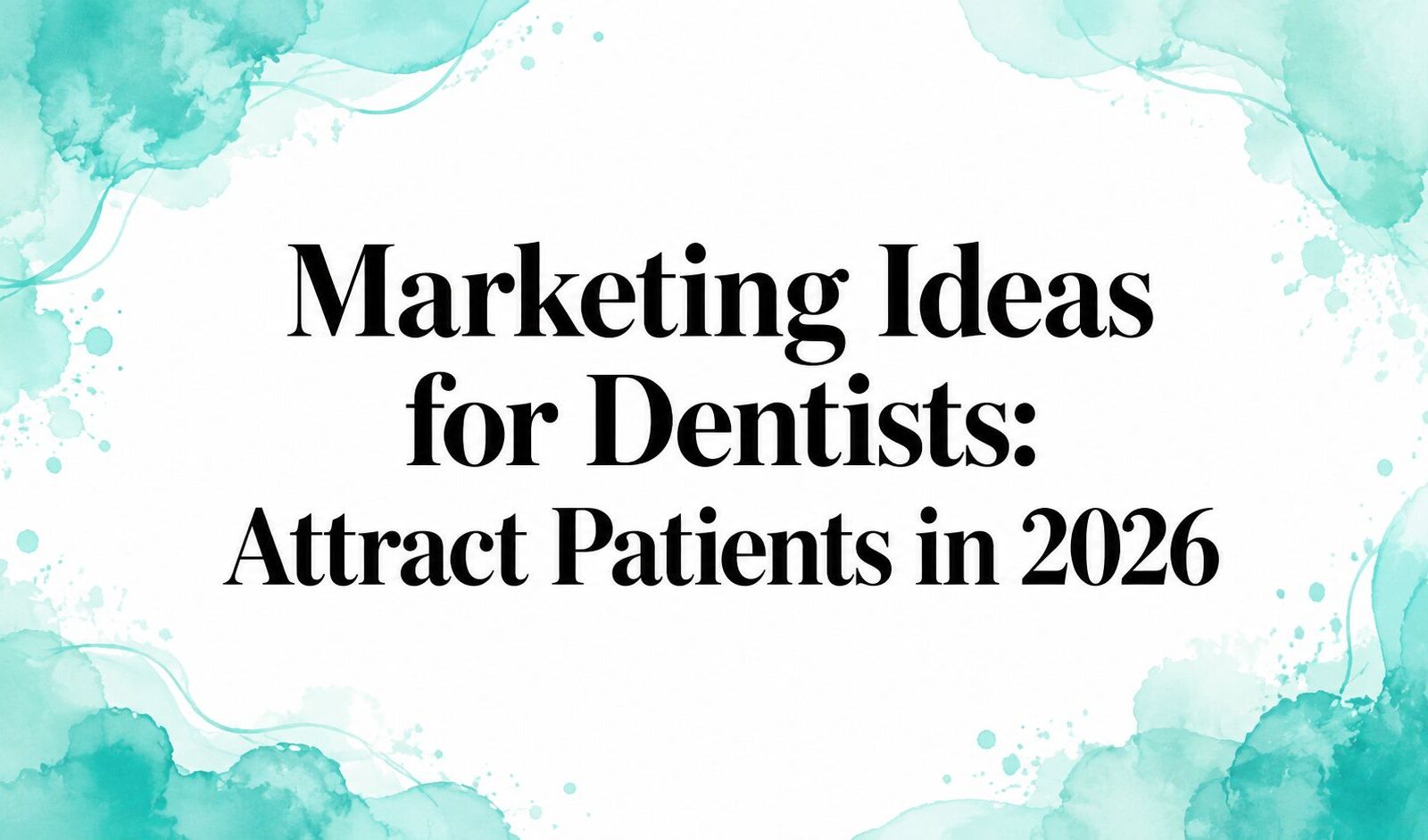 Marketing Ideas for Dentists: Attract Patients in 2026