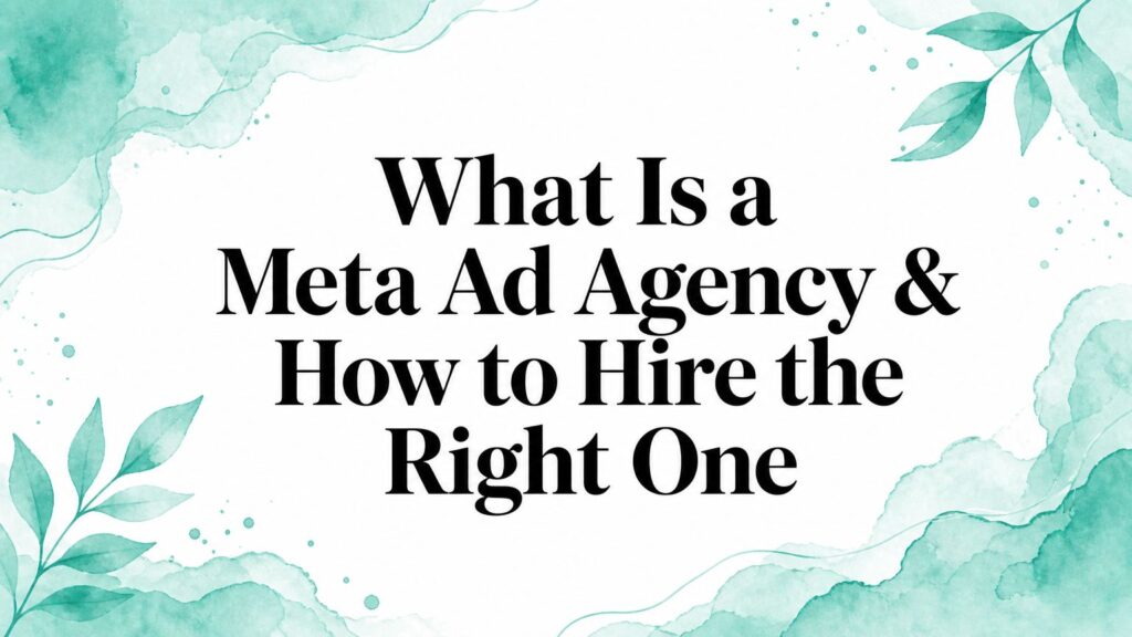 What Is a Meta Ad Agency & How to Hire the Right One