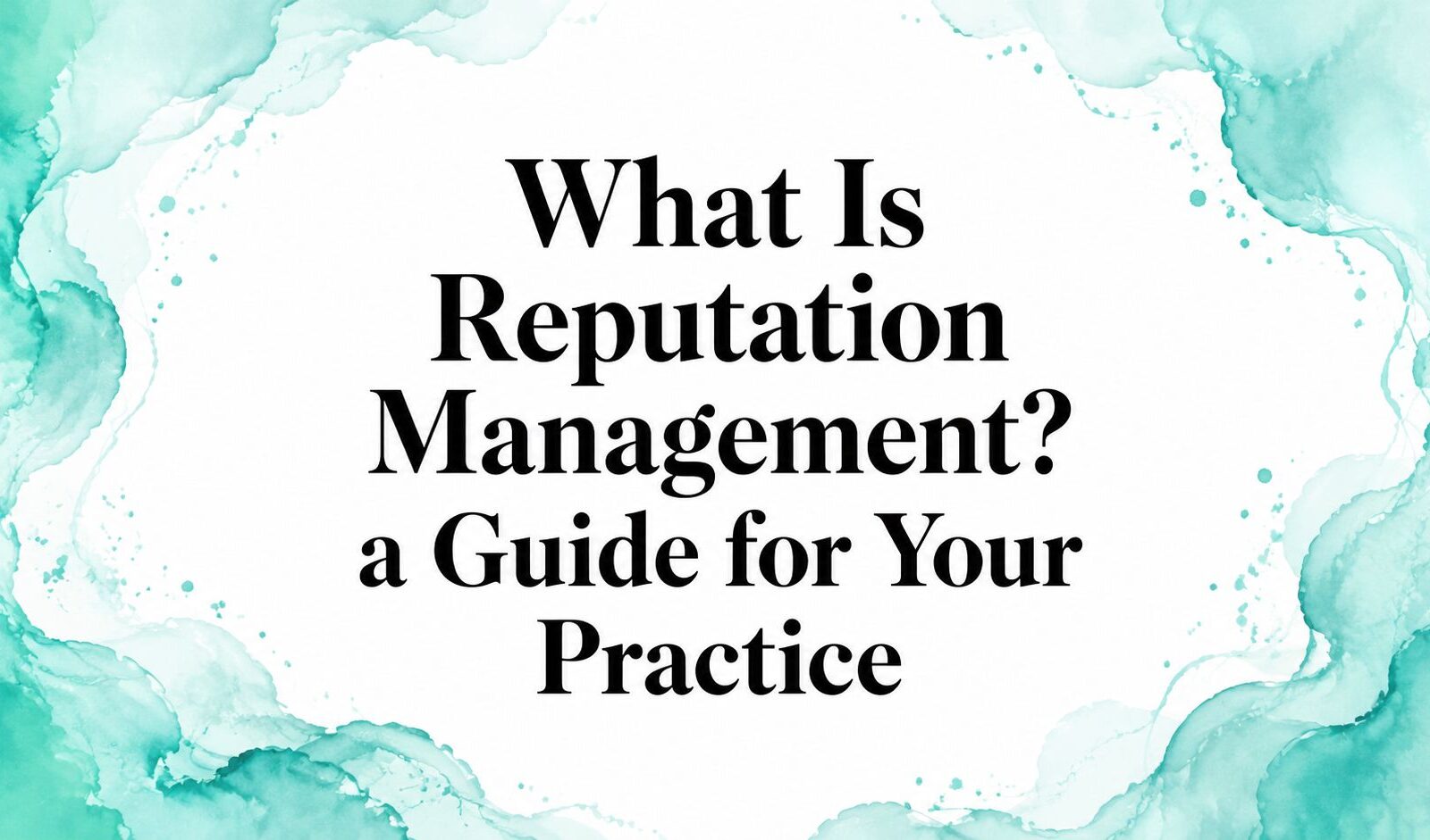 What Is Reputation Management? a Guide for Your Practice