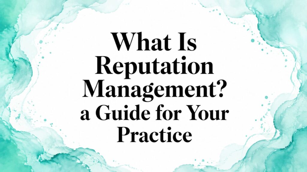 What Is Reputation Management? a Guide for Your Practice