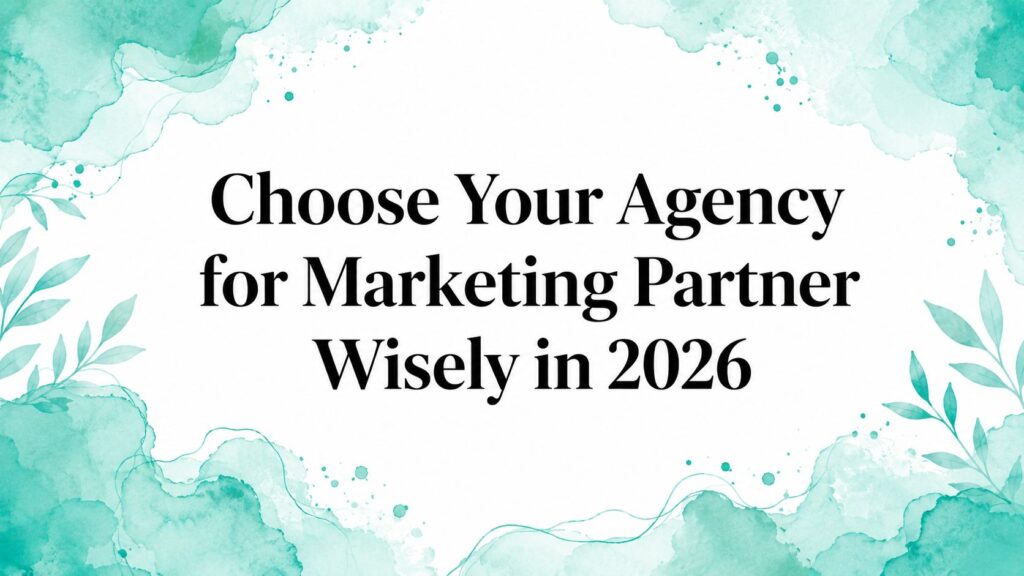Choose Your Agency for Marketing Partner Wisely in 2026