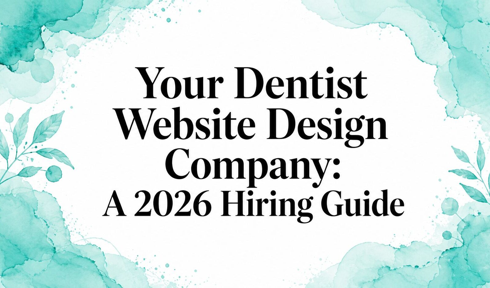 Your Dentist Website Design Company: A 2026 Hiring Guide