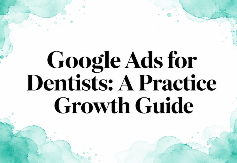 Google Ads for Dentists: A Practice Growth Guide