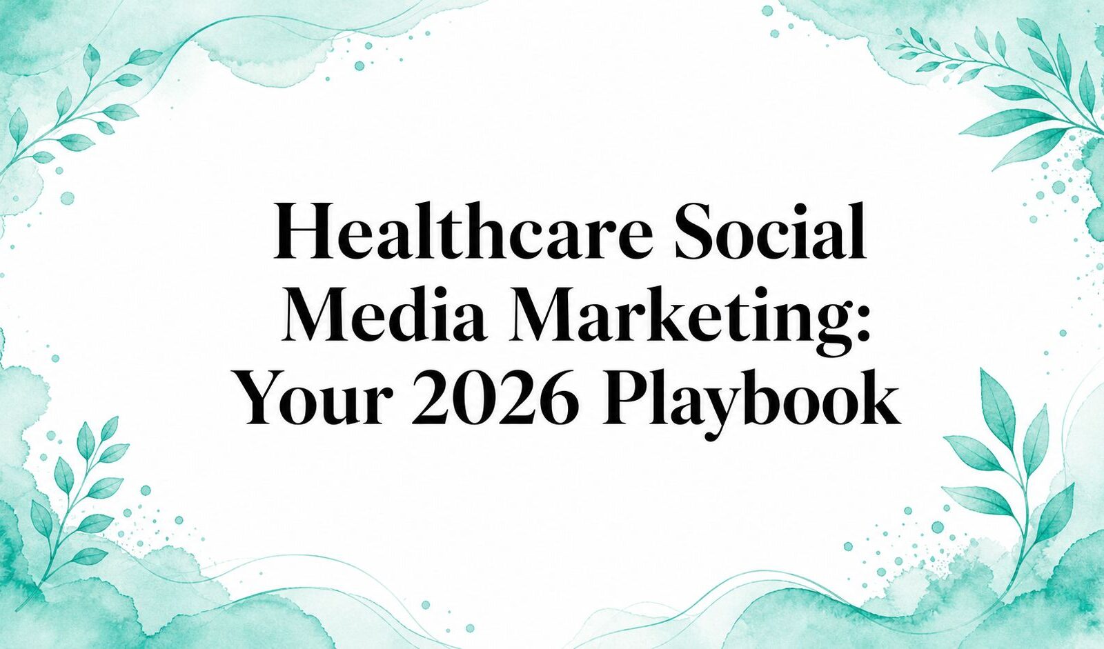 Healthcare Social Media Marketing: Your 2026 Playbook