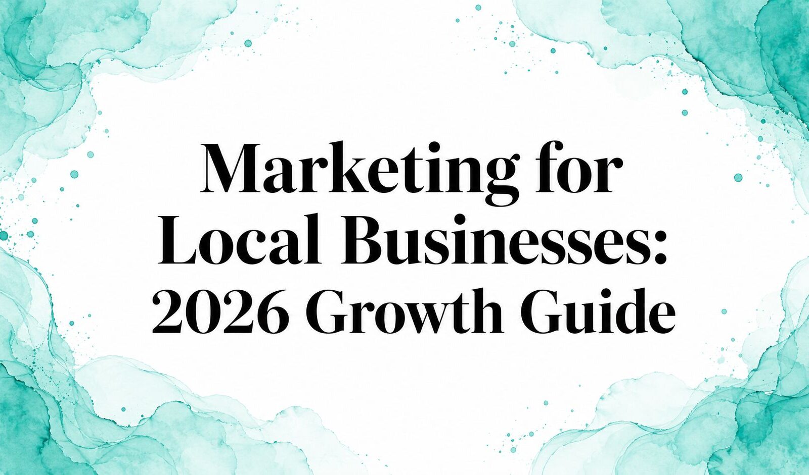 Marketing for Local Businesses: 2026 Growth Guide