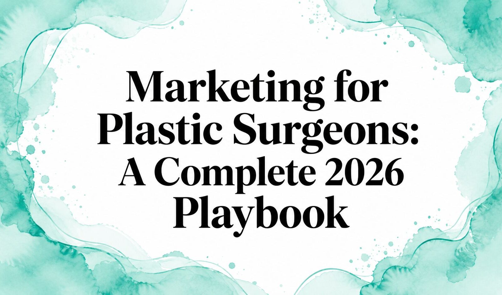 Marketing for Plastic Surgeons: A Complete 2026 Playbook