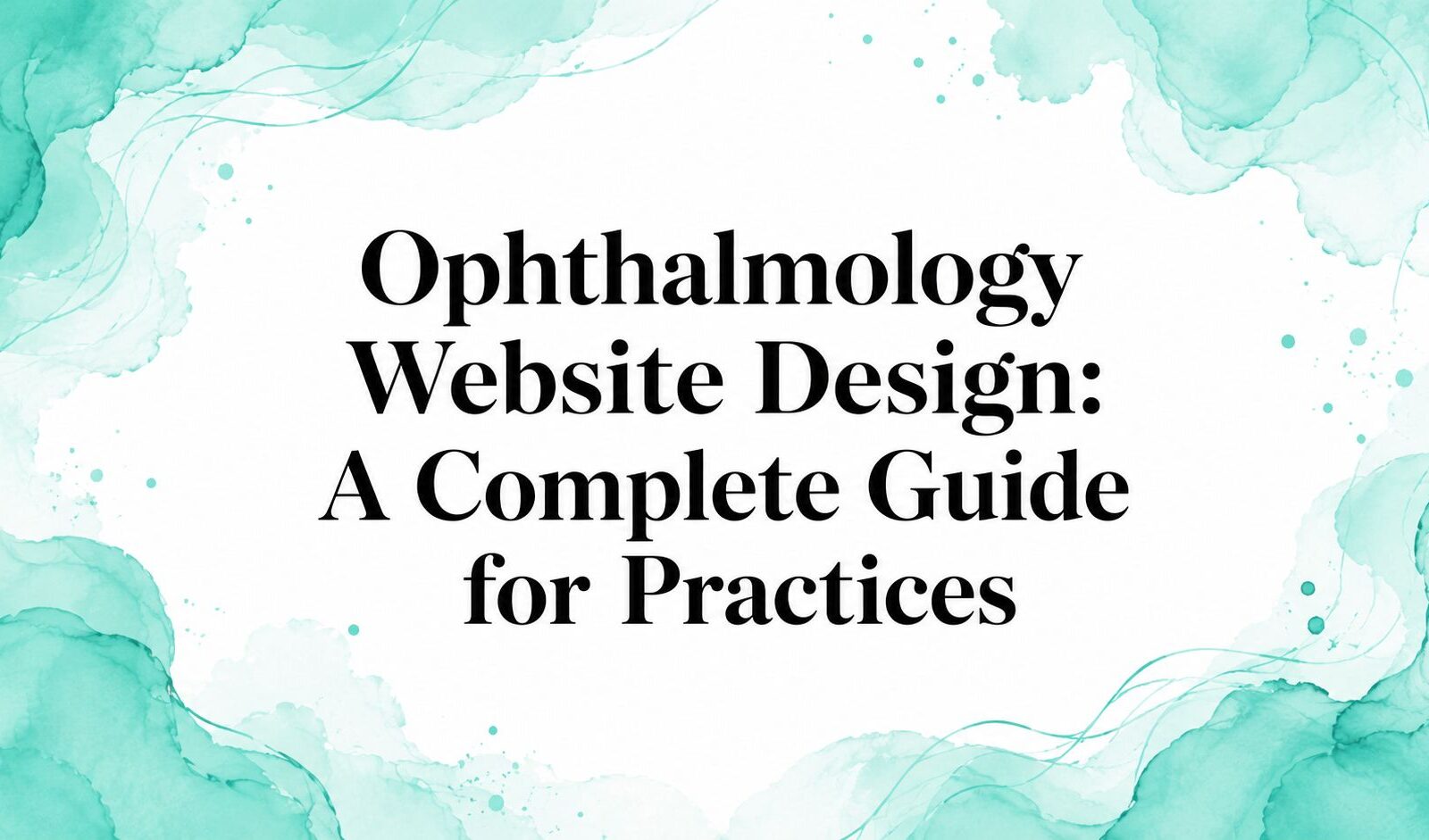 Ophthalmology Website Design: A Complete Guide for Practices
