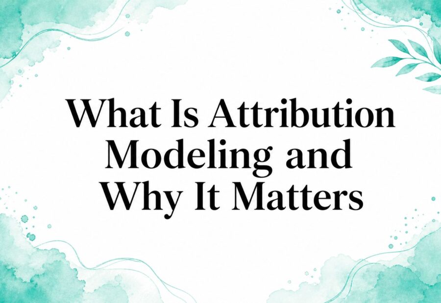 What Is Attribution Modeling and Why It Matters
