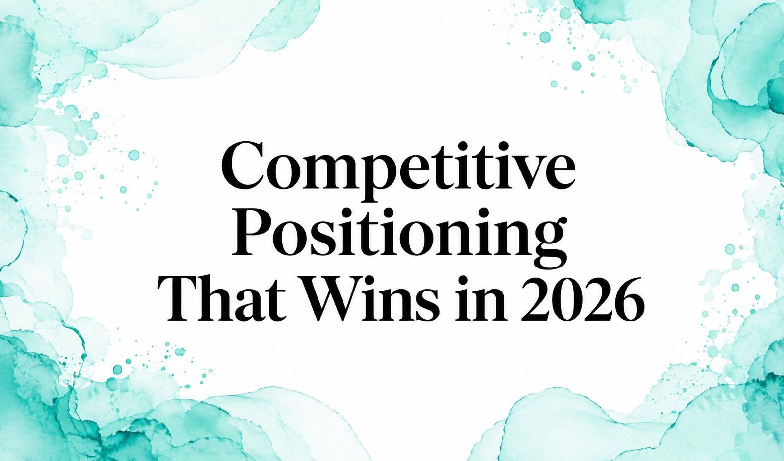 Competitive Positioning That Wins in 2026