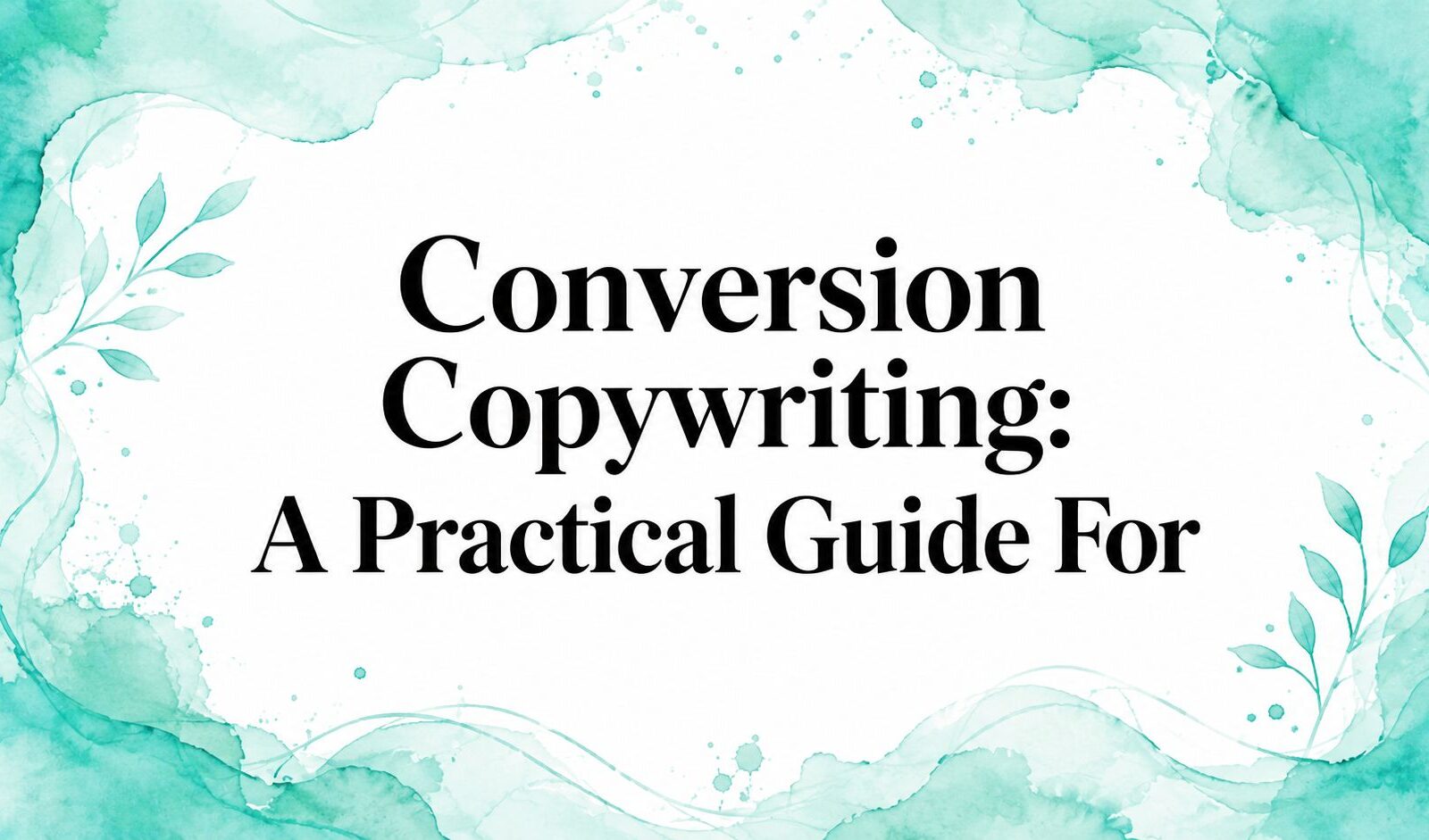 Conversion Copywriting: A Practical Guide For