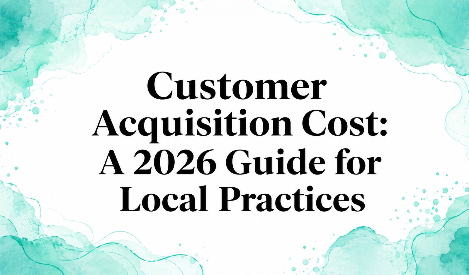 Customer Acquisition Cost Guide for Local Practices 2026