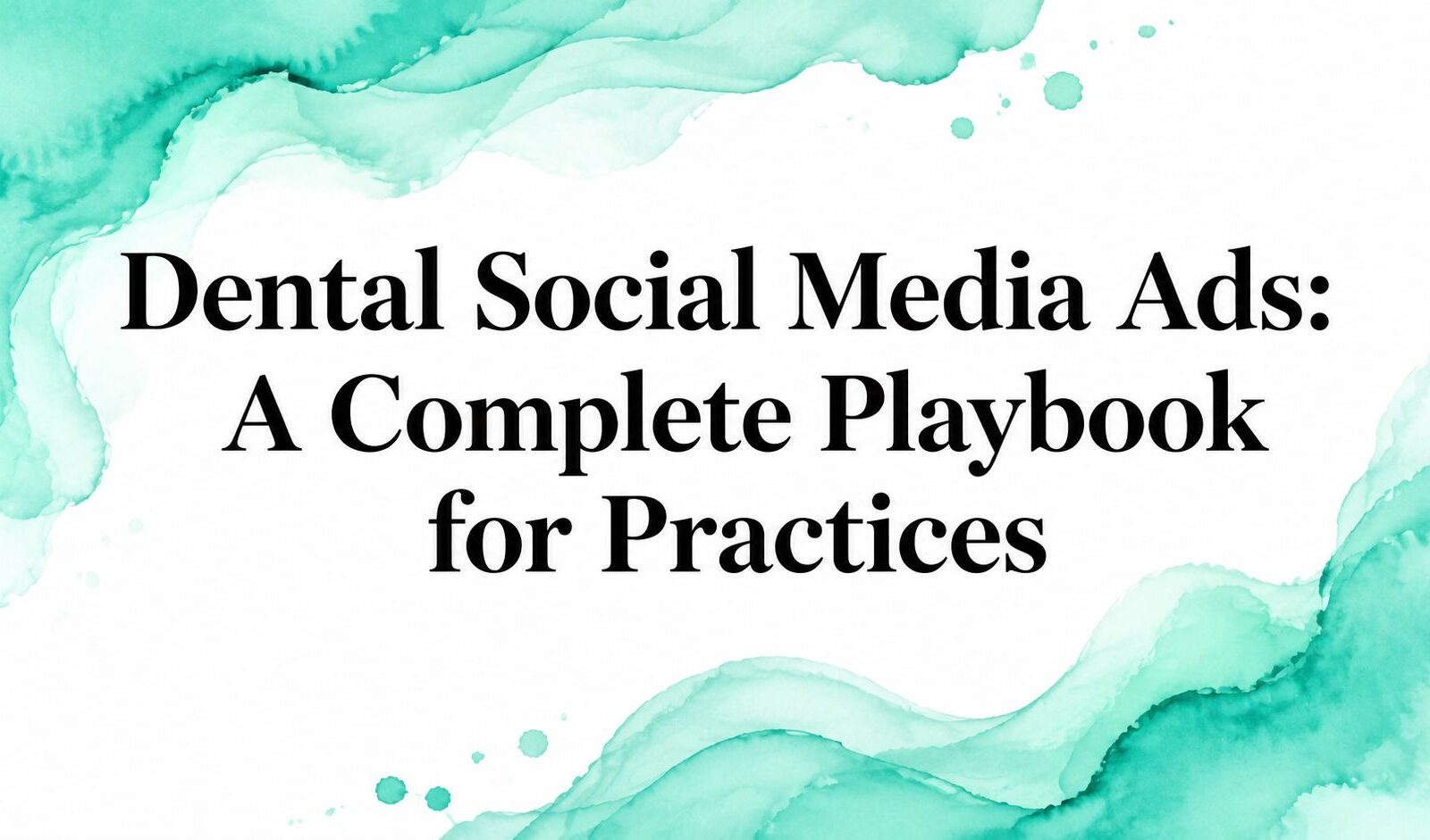 Dental Social Media Ads: A Complete Playbook for Practices