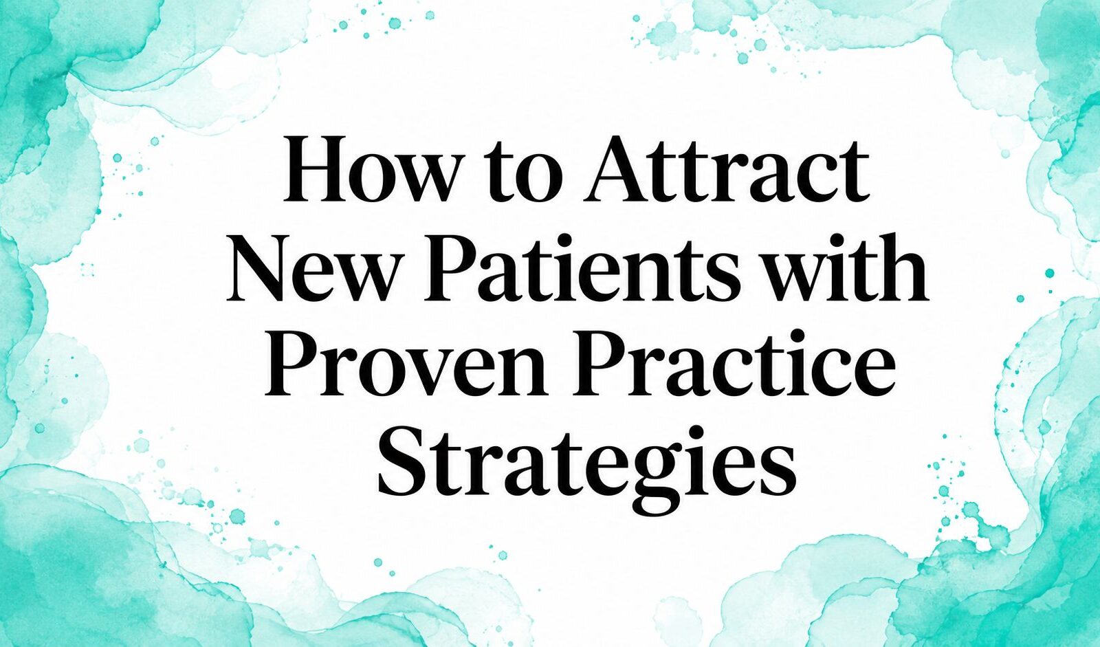 How to Attract New Patients with Proven Practice Strategies