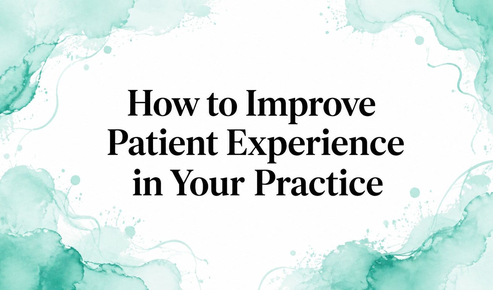 How to Improve Patient Experience in Your Practice