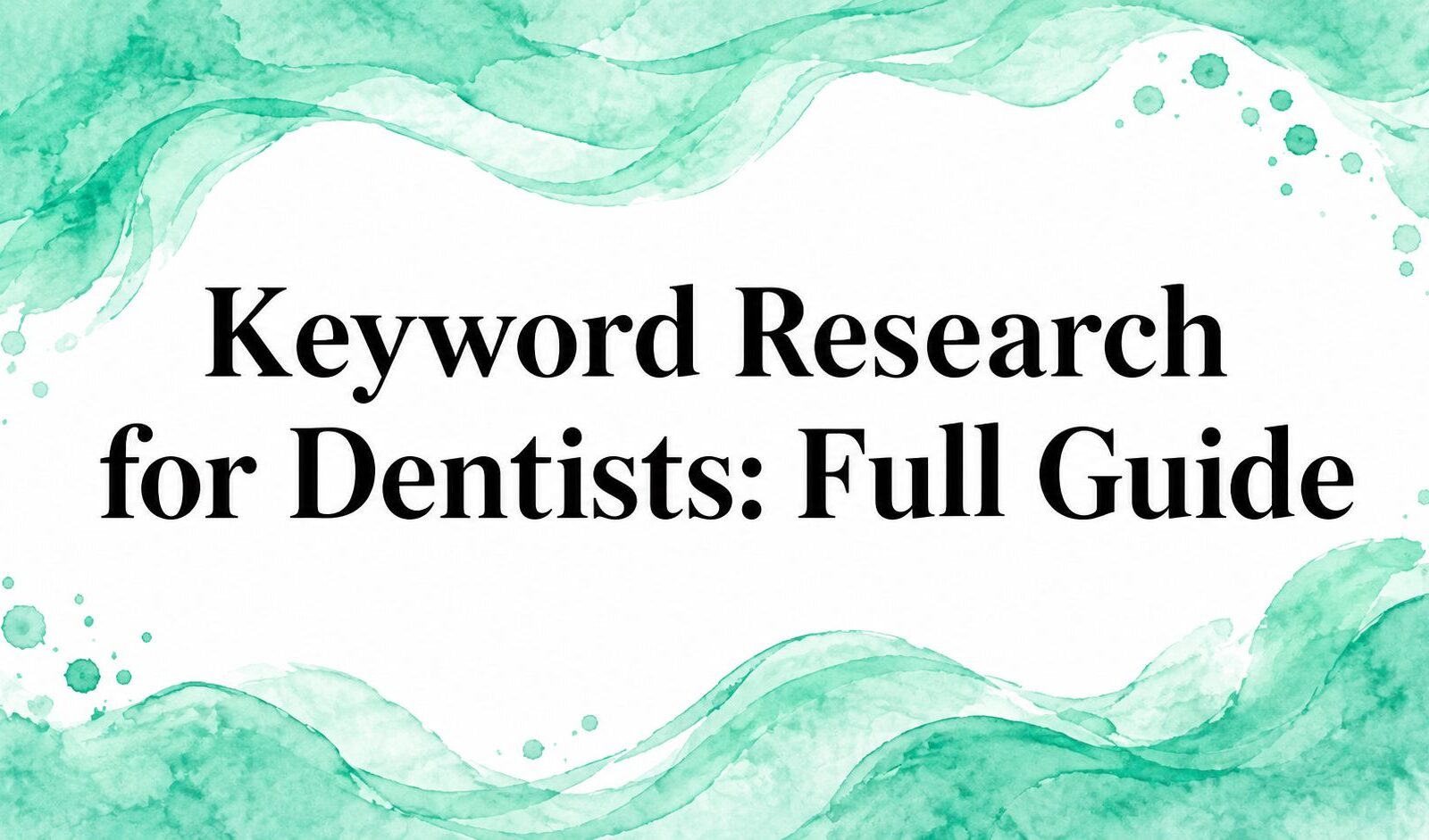 Keyword Research for Dentists: Full Guide