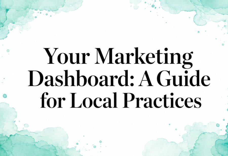 Your Marketing Dashboard: A Guide for Local Practices