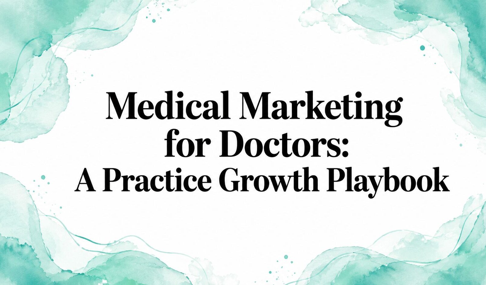 Medical Marketing for Doctors: A Practice Growth Playbook