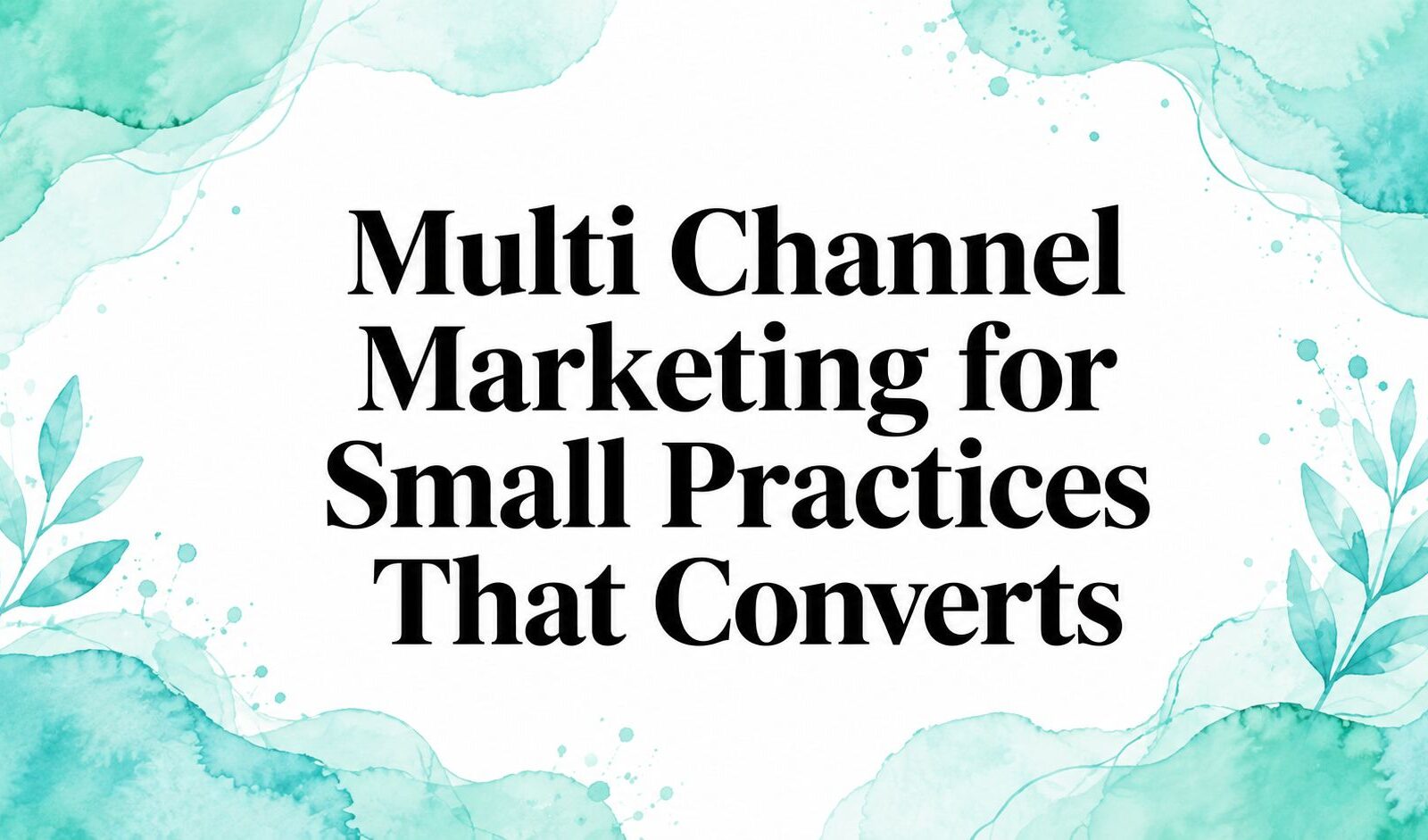 Multi Channel Marketing for Small Practices That Converts