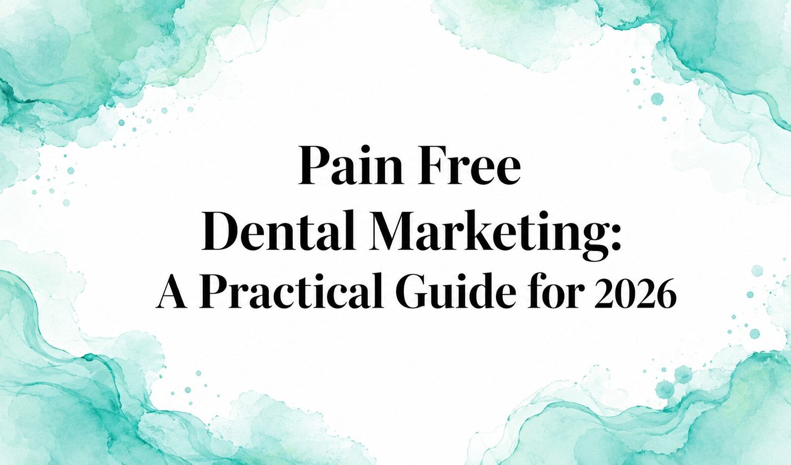 Pain Free Dental Marketing: A Practical Guide for 2026