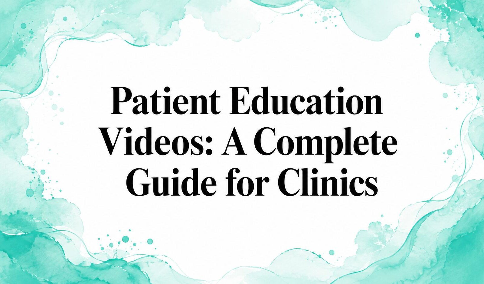 Patient Education Videos: A Complete Guide for Clinics