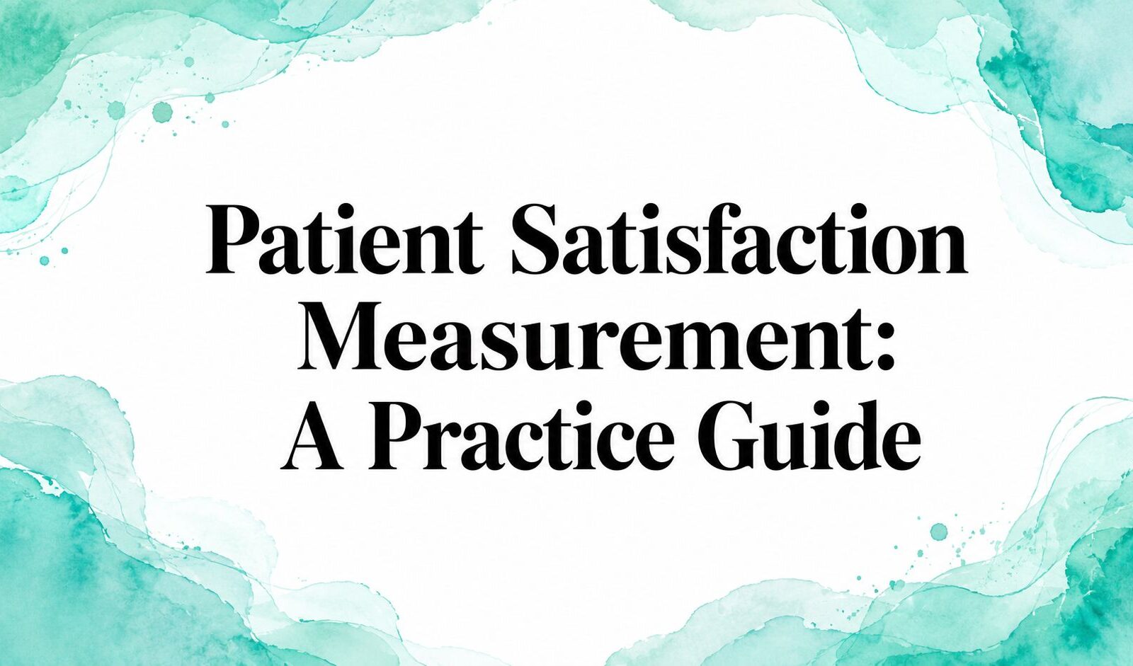 Patient Satisfaction Measurement: A Practice Guide