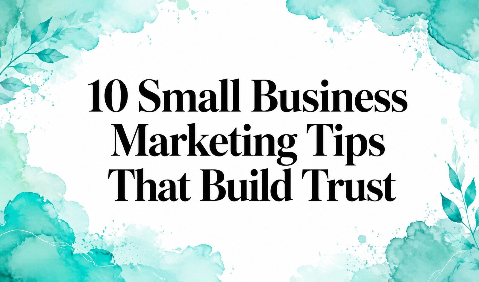 10 Small Business Marketing Tips That Build Trust