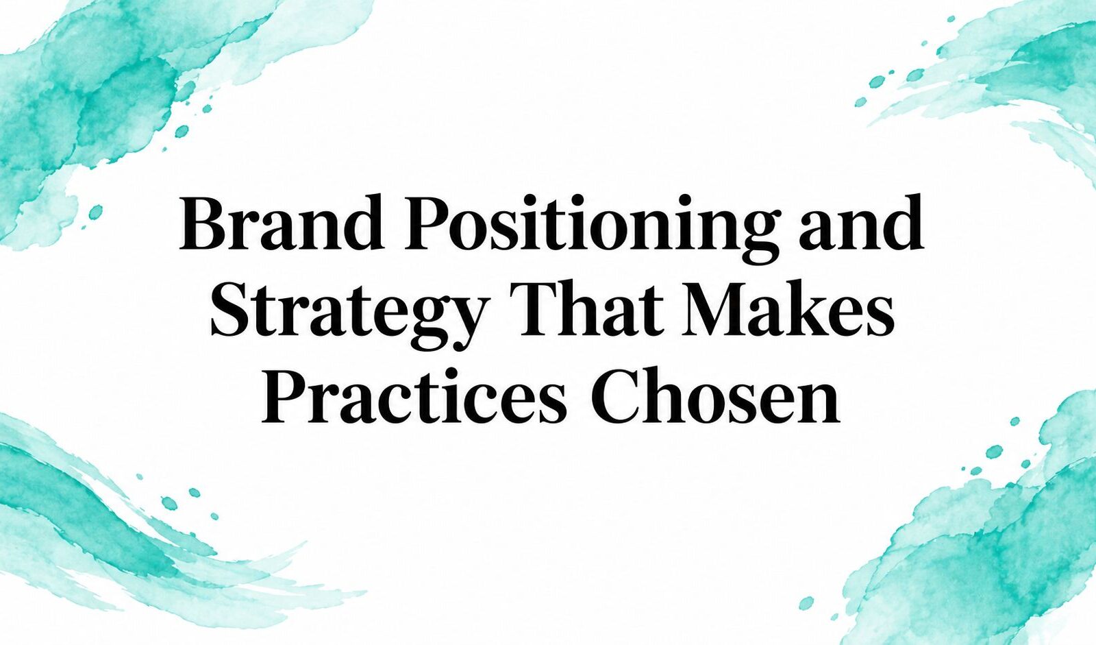 Brand Positioning and Strategy That Makes Practices Chosen