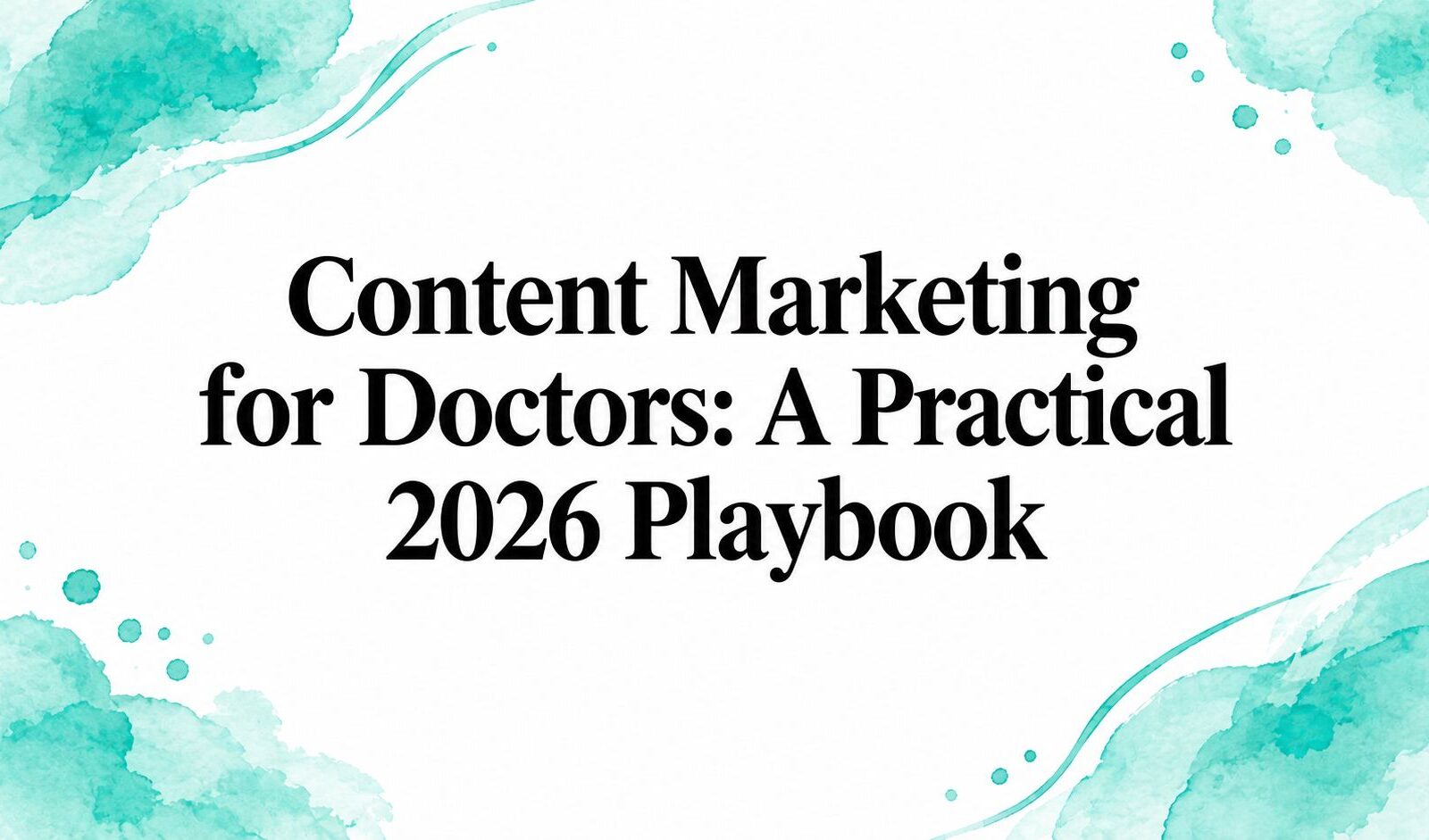 Content Marketing for Doctors: A Practical 2026 Playbook