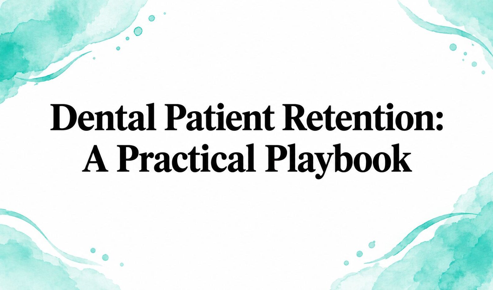 Dental Patient Retention: A Practical Playbook