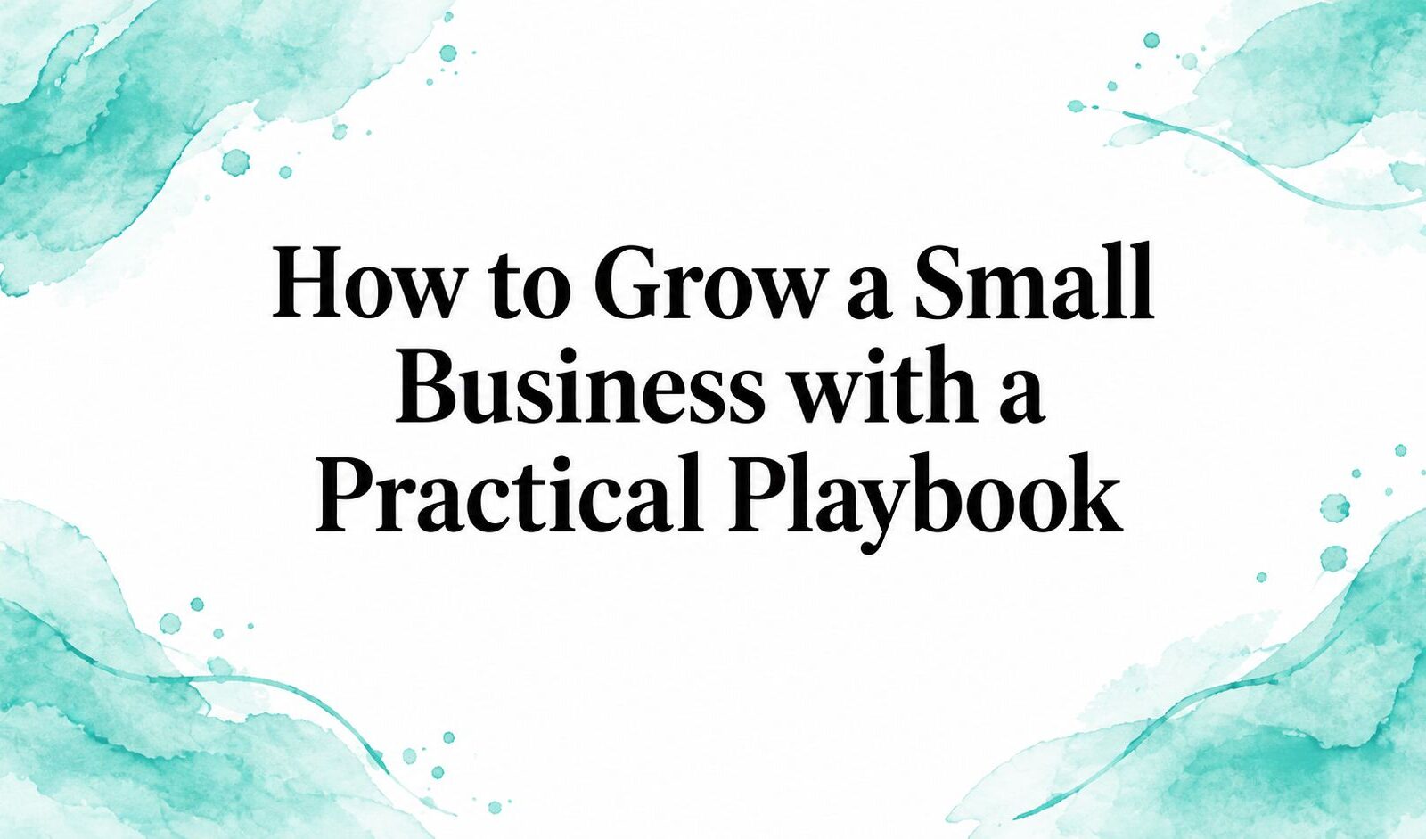 How to Grow a Small Business with a Practical Playbook
