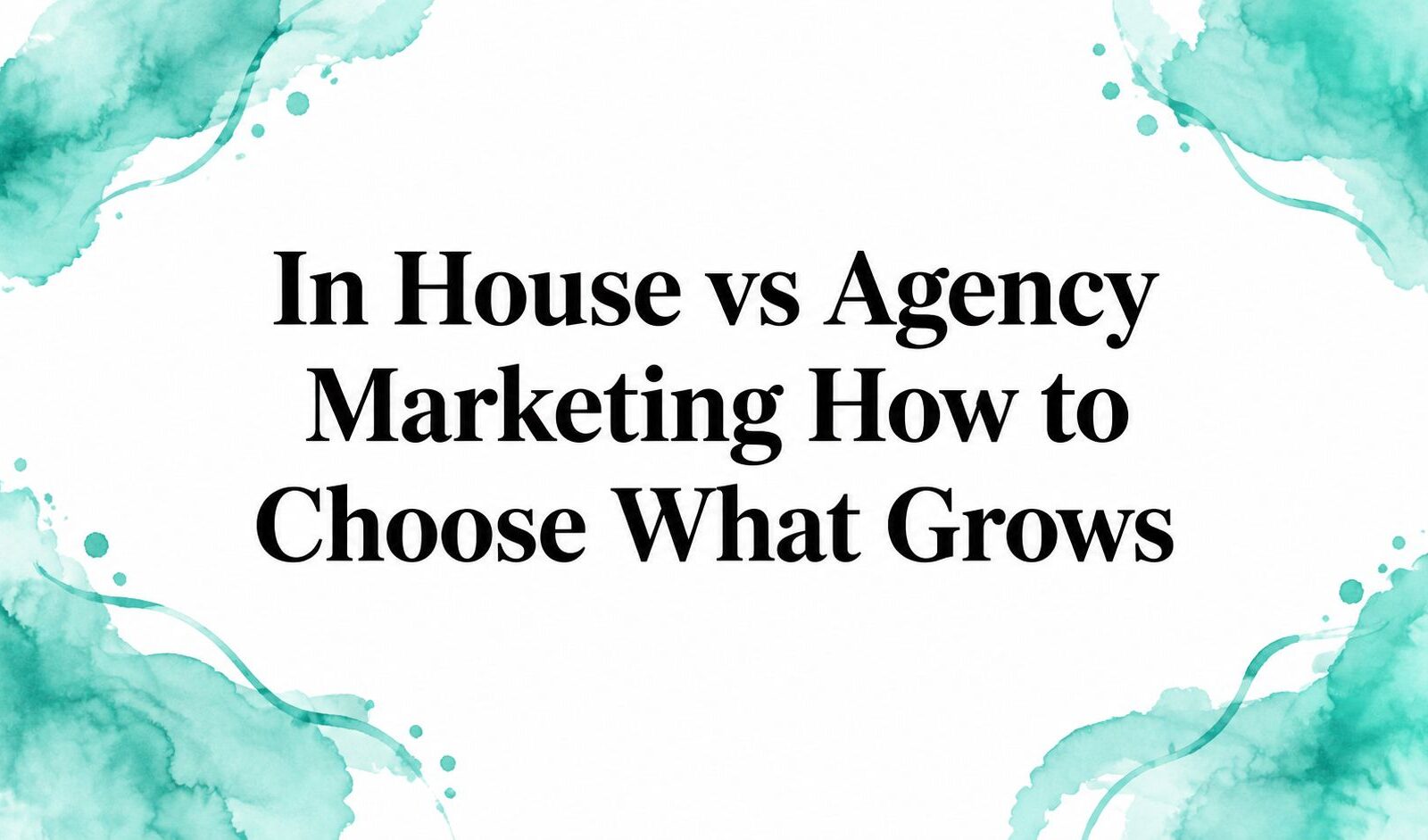 In House vs Agency Marketing How to Choose What Grows