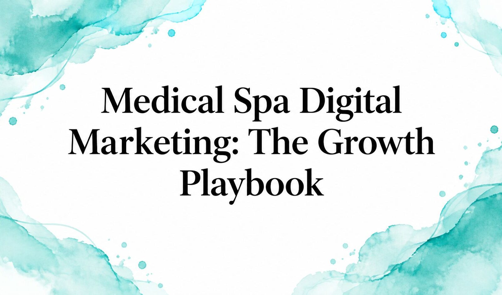 Medical Spa Digital Marketing: The Growth Playbook