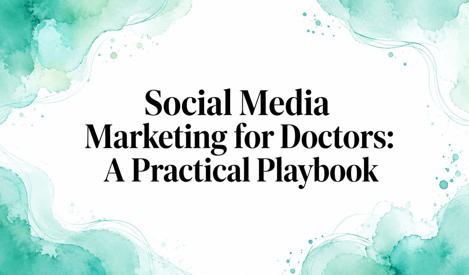 Social Media Marketing for Doctors: A Practical Playbook