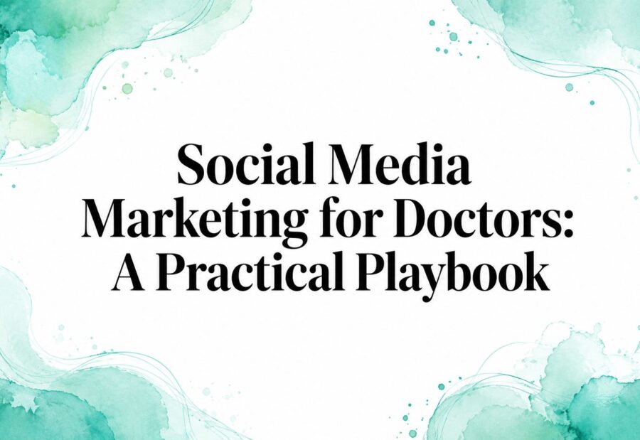 Social Media Marketing for Doctors: A Practical Playbook