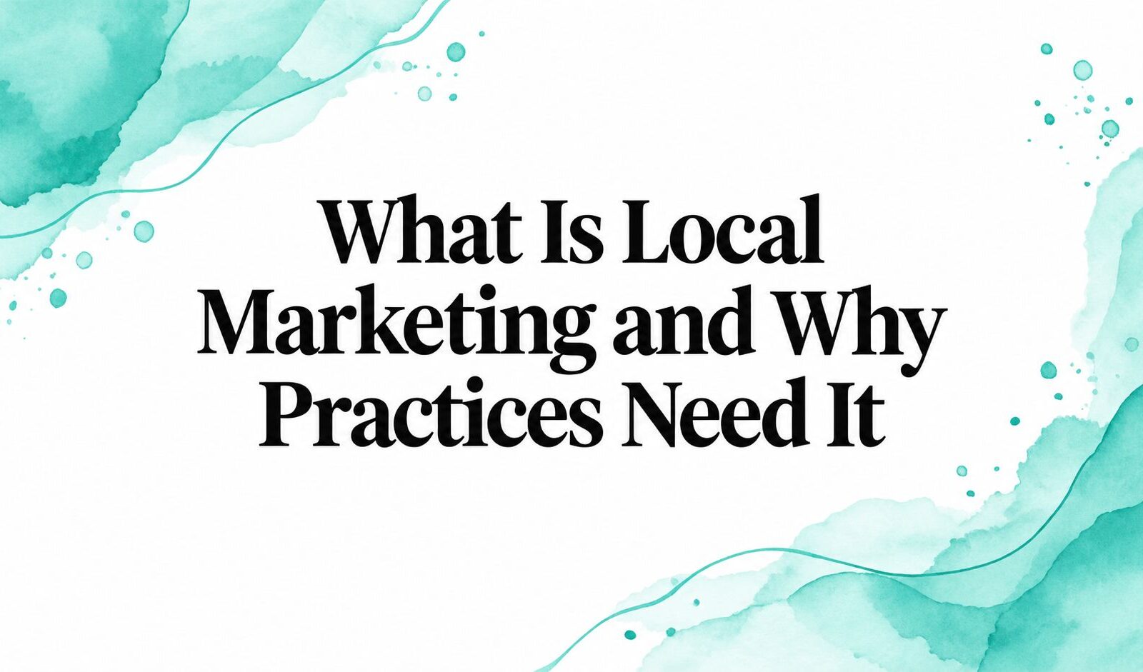 What Is Local Marketing and Why Practices Need It