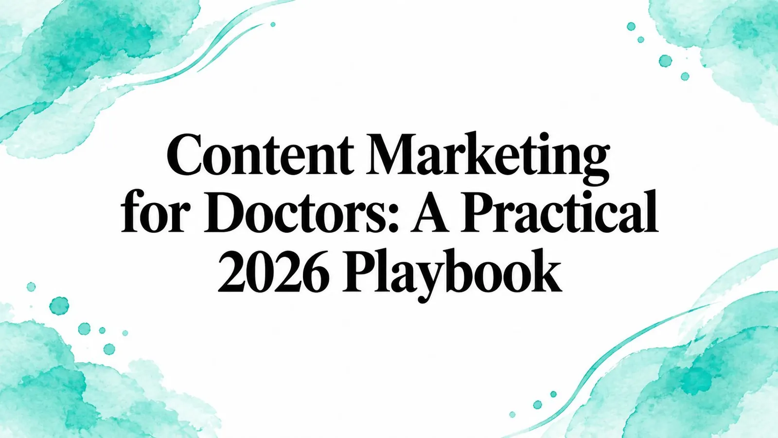 Content Marketing for Doctors: A Practical 2026 Playbook