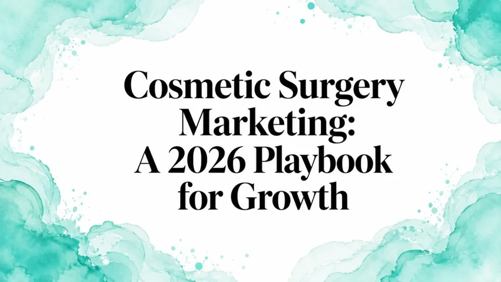 Cosmetic Surgery Marketing: A 2026 Playbook for Growth