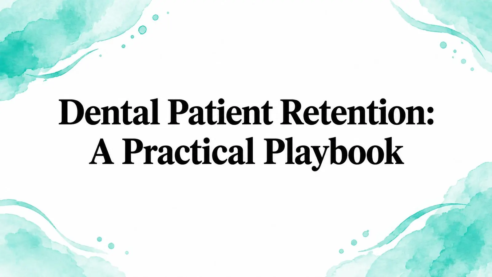 Dental Patient Retention: A Practical Playbook