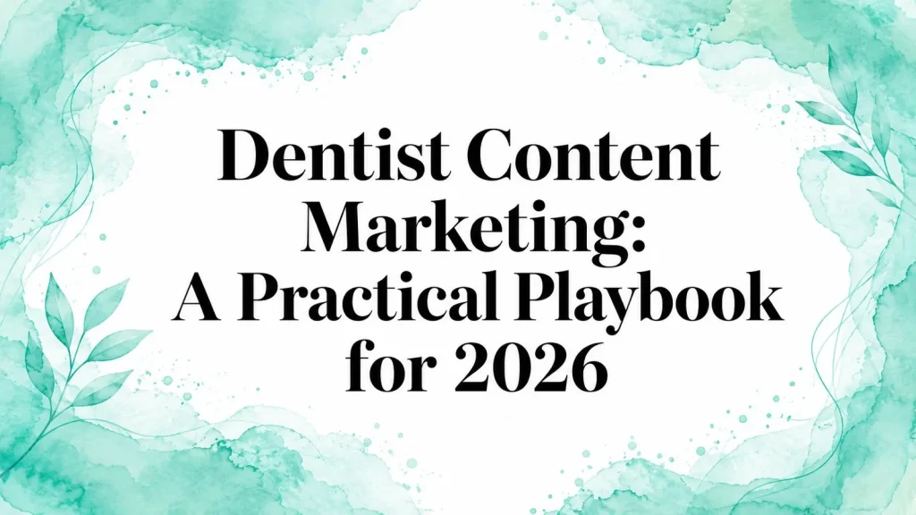Dentist Content Marketing: A Practical Playbook for 2026