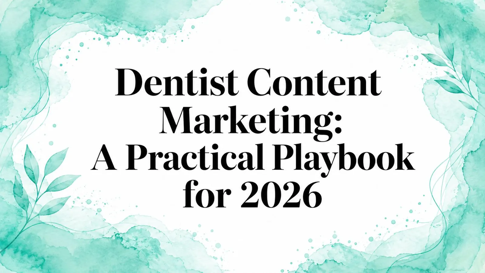 Dentist Content Marketing: A Practical Playbook for 2026