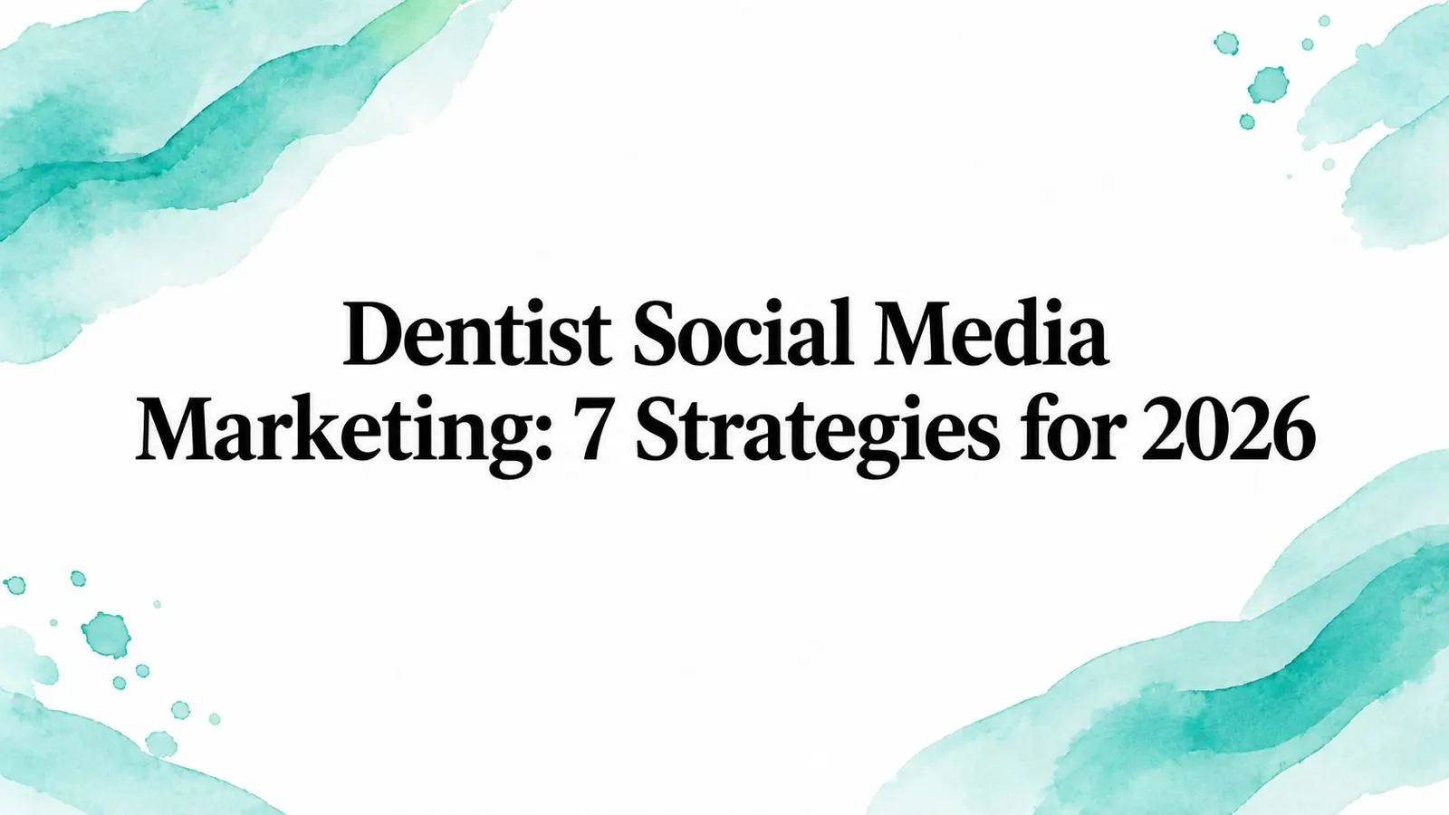 Dentist Social Media Marketing: 7 Strategies for 2026