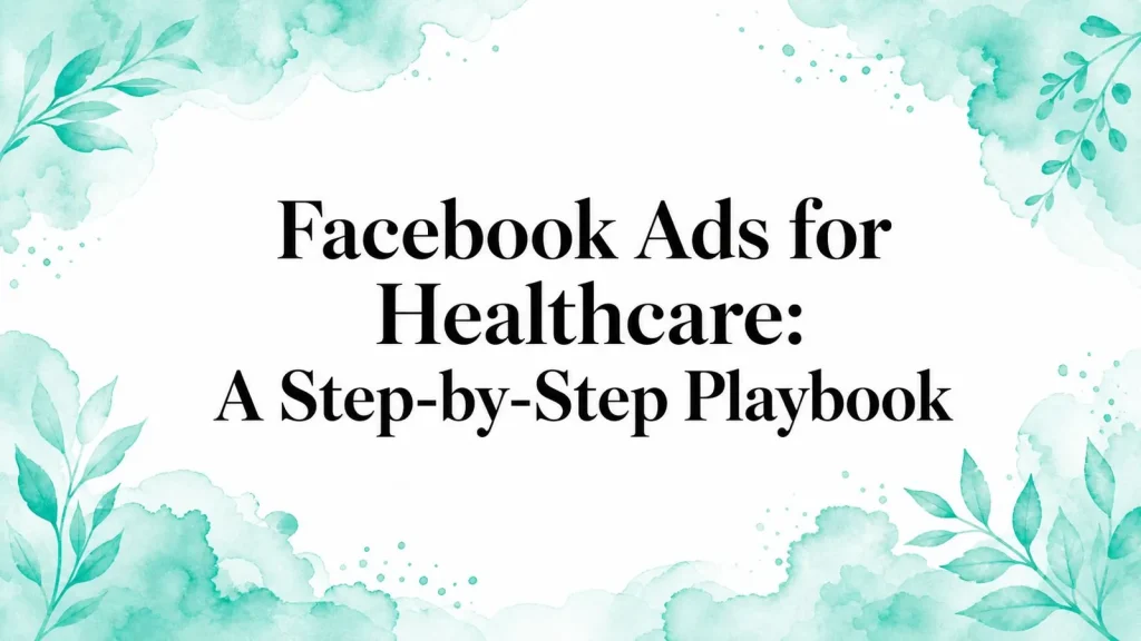 Facebook Ads for Healthcare: A Step-by-Step Playbook