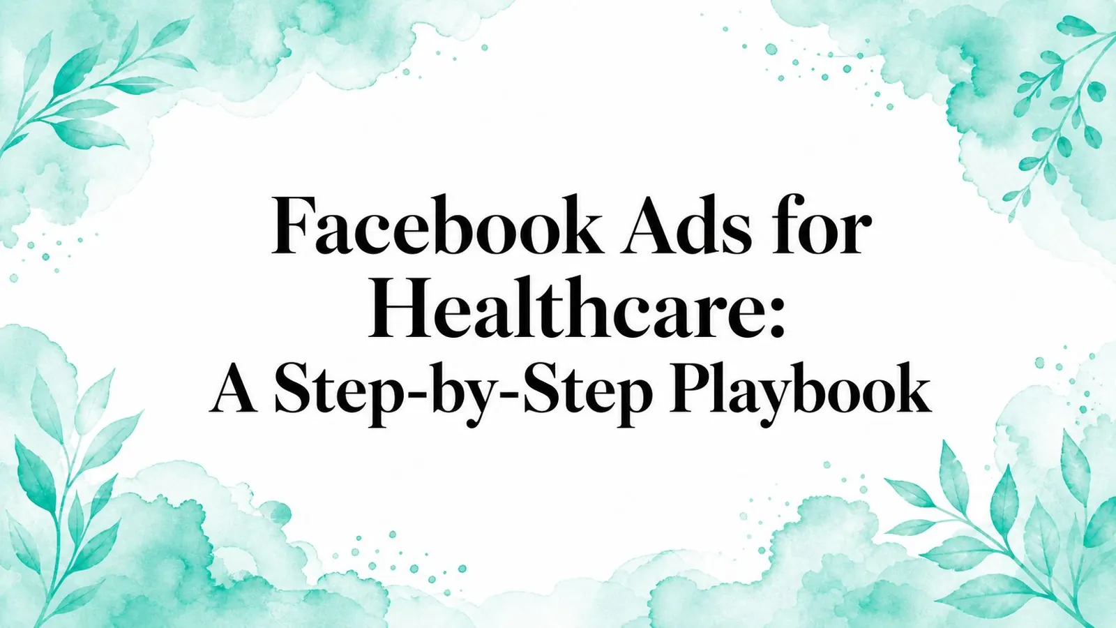 Facebook Ads for Healthcare: A Step-by-Step Playbook