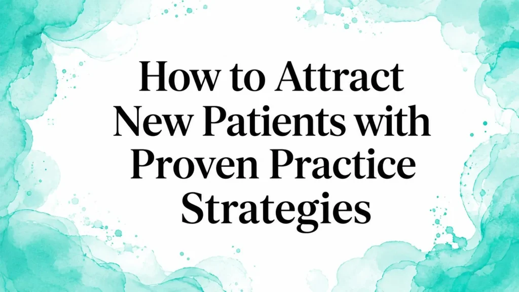 How to Attract New Patients with Proven Practice Strategies