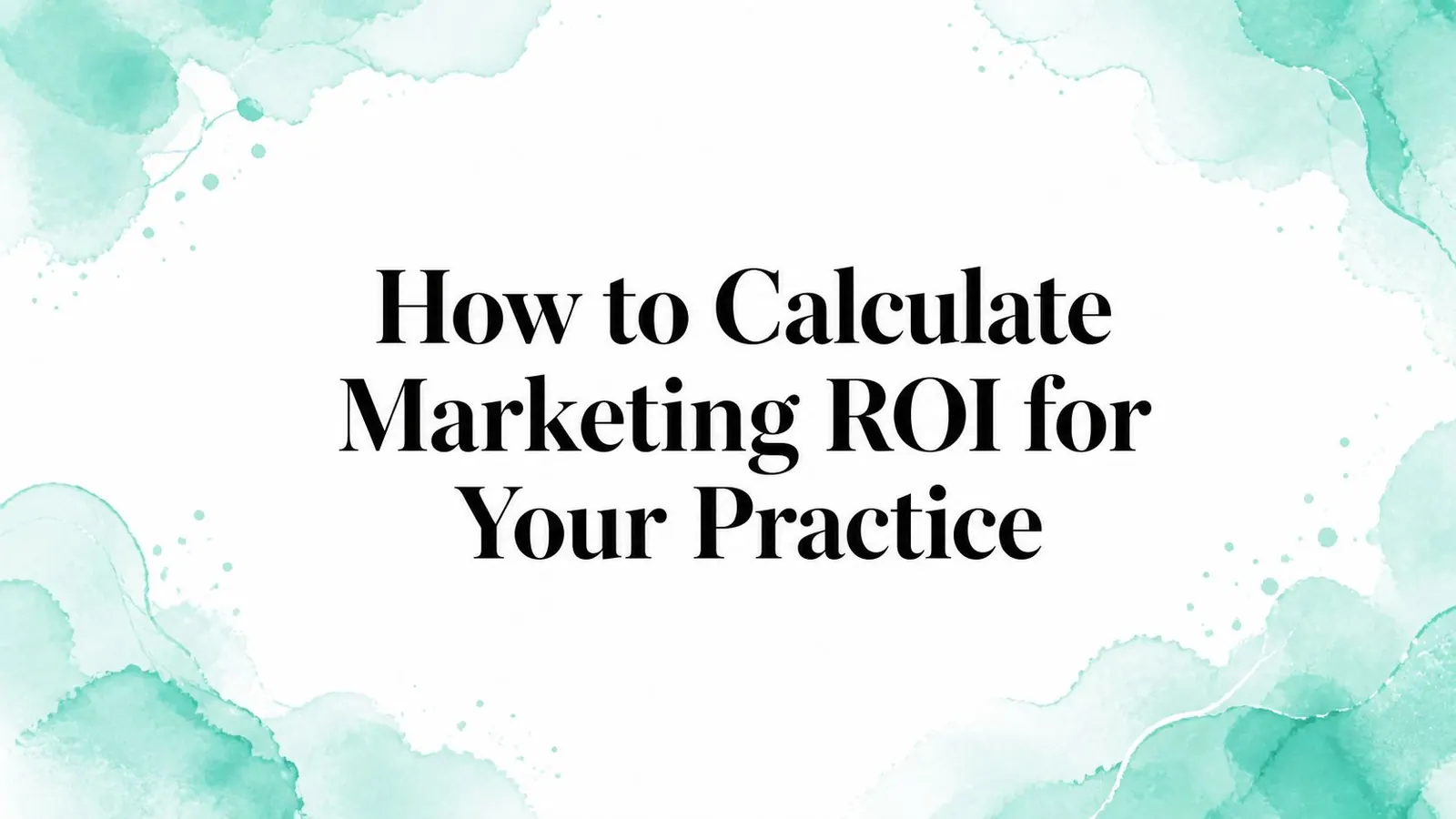 How to Calculate Marketing ROI for Your Practice