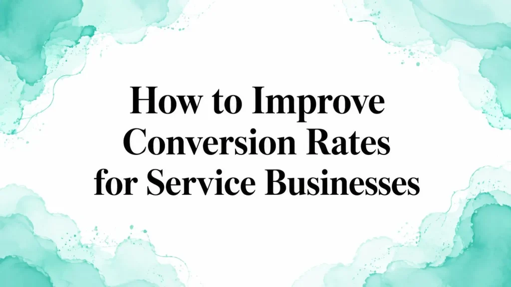 How to Improve Conversion Rates for Service Businesses