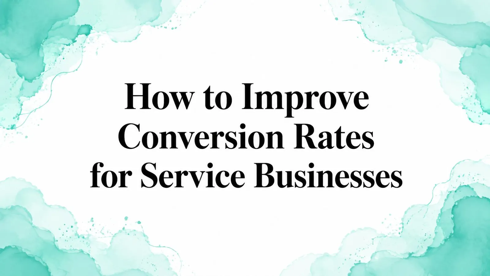 How to Improve Conversion Rates for Service Businesses